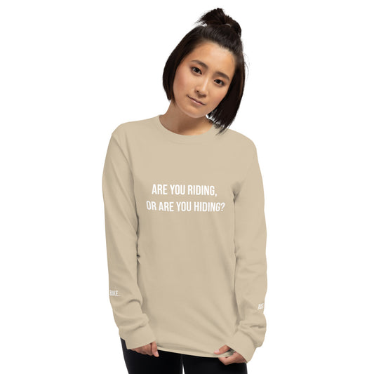 ARE YOU RIDING, OR ARE YOU HIDING? Unisex Long Sleeve Shirt